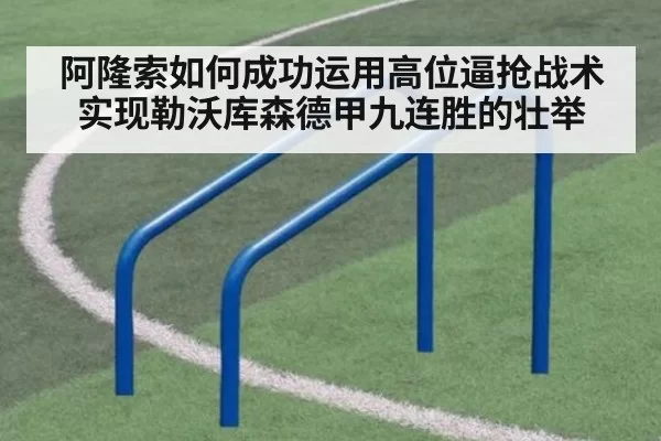 阿隆索如何成功运用高位逼抢战术实现勒沃库森德甲九连胜的壮举