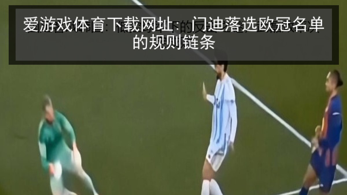 爱游戏体育下载网址: 门迪落选欧冠名单的规则链条